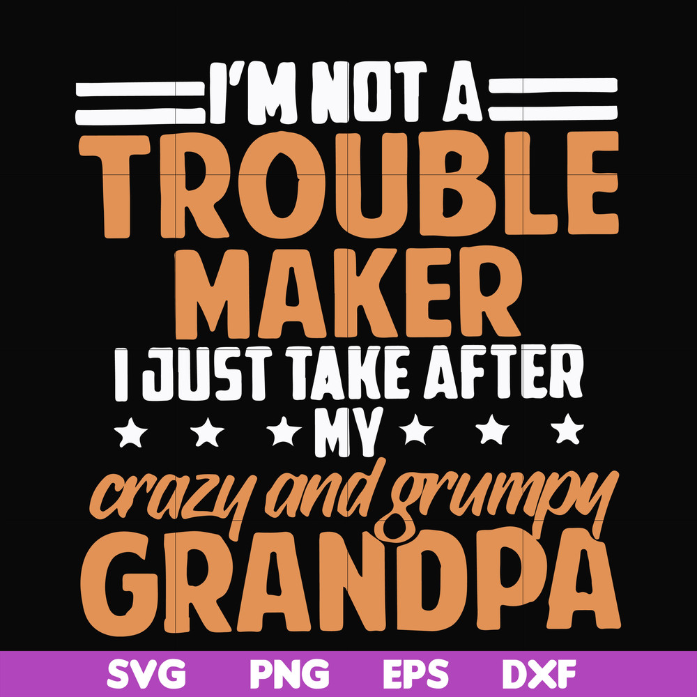 FN000427-I'm not a trouble maker I just take after my crazy and grumpy grandpa svg, png, dxf, eps file FN000427.jpg