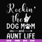 FN000449-Rockin' the dog mom and aunt life svg, png, dxf, eps file FN000449.jpg
