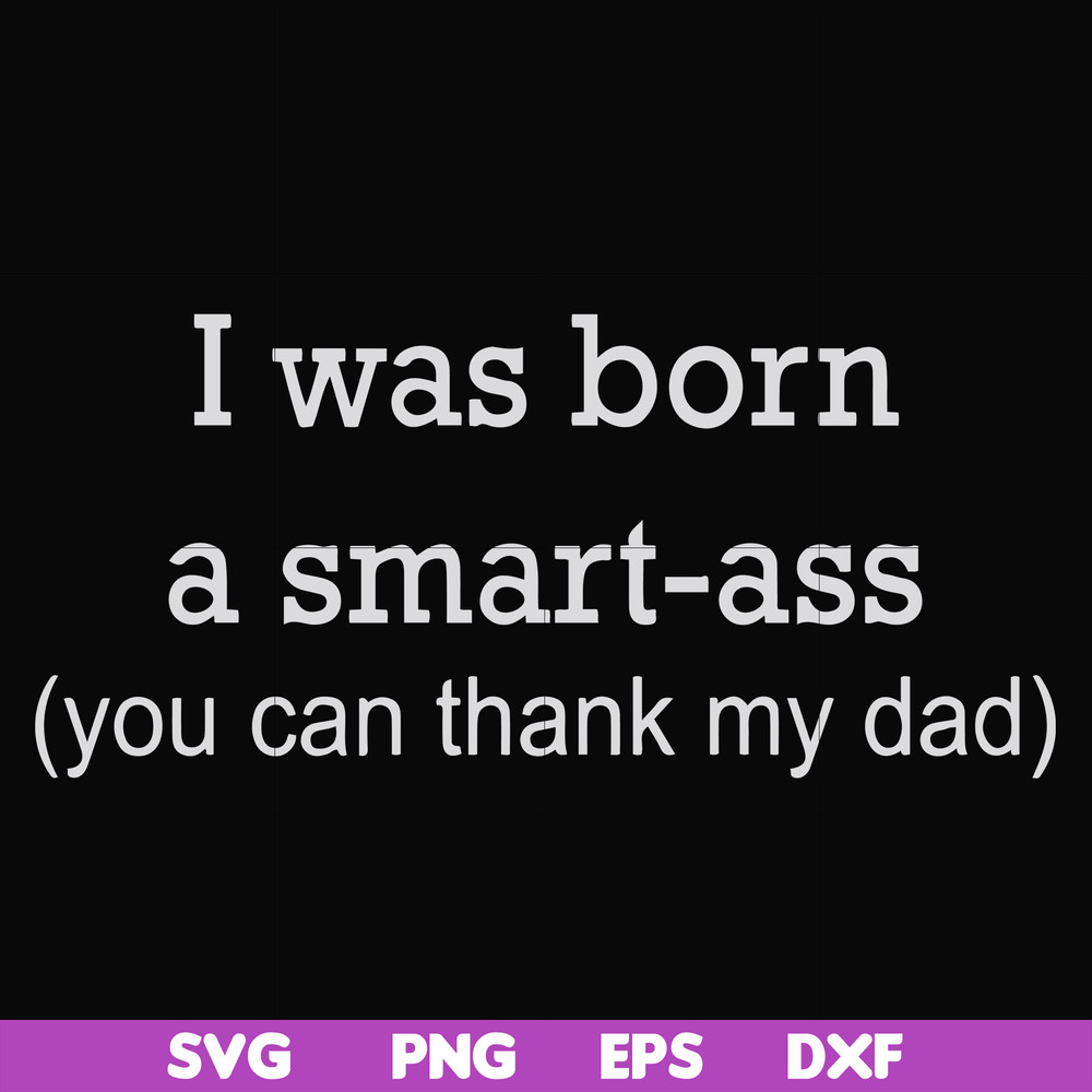 FN000450-I was born a smart-ass you can thank my dad svg, png, dxf, eps file FN000450.jpg