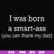 FN000450-I was born a smart-ass you can thank my dad svg, png, dxf, eps file FN000450.jpg