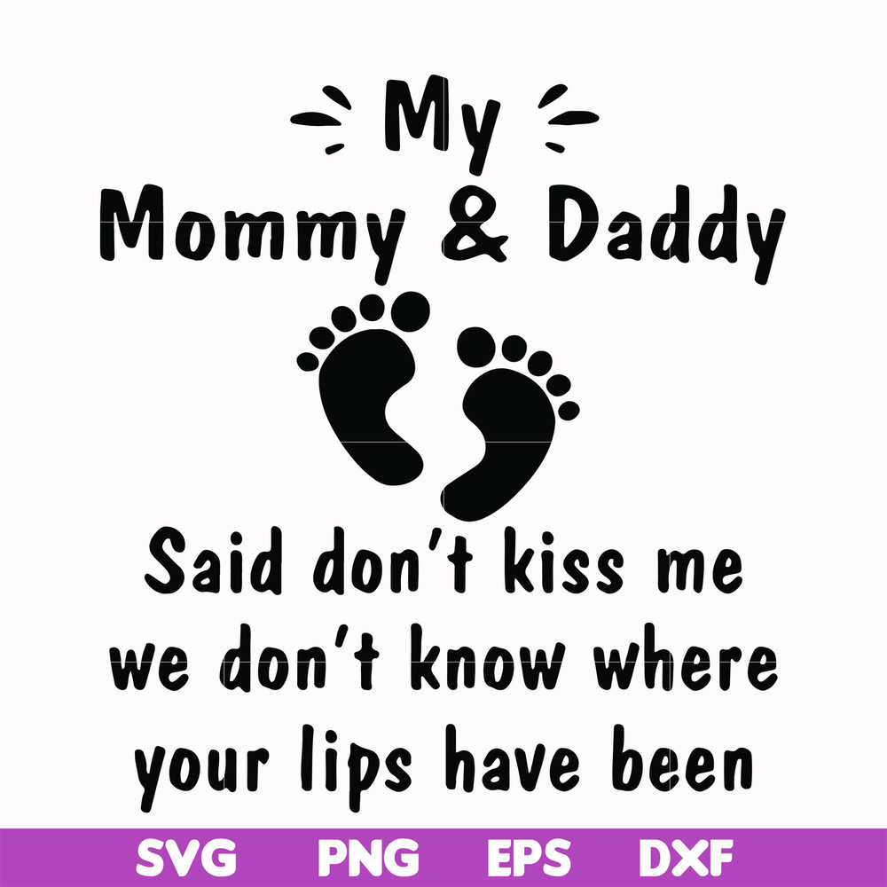FN000461-My mommy & daddy said don't kiss me we don't know where your lips have been svg, png, dxf, eps file FN000461.jpg