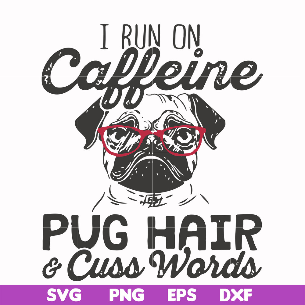 FN000472-I run on caffeine pug hair cuss words svg, png, dxf, eps file FN000472.jpg