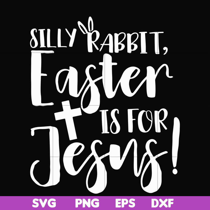 FN00050-Silly rabbit Easter is for Jesus svg, png, dxf, eps file FN00050.jpg