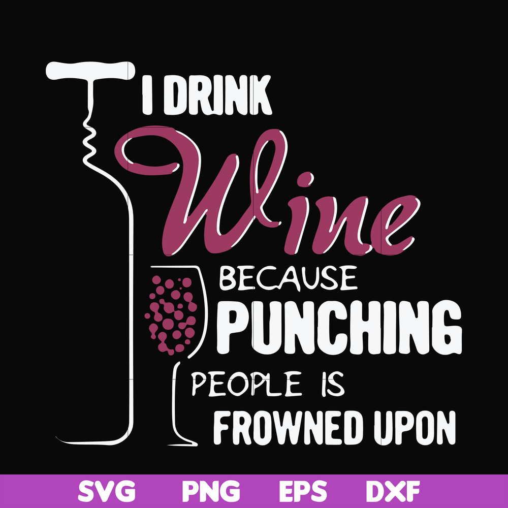 FN000576-I drink wine because punching people is frowned upon svg, png, dxf, eps file FN000576.jpg