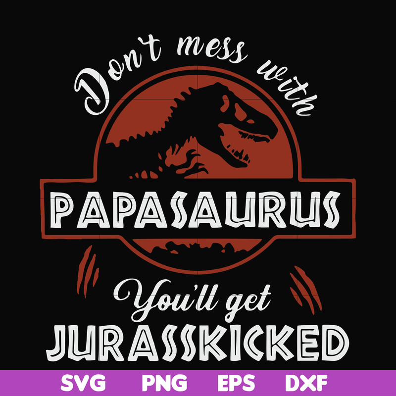 FN000615-Don't mess with Papasaurus you'll get Jurasskicked svg, png, dxf, eps file FN000615.jpg