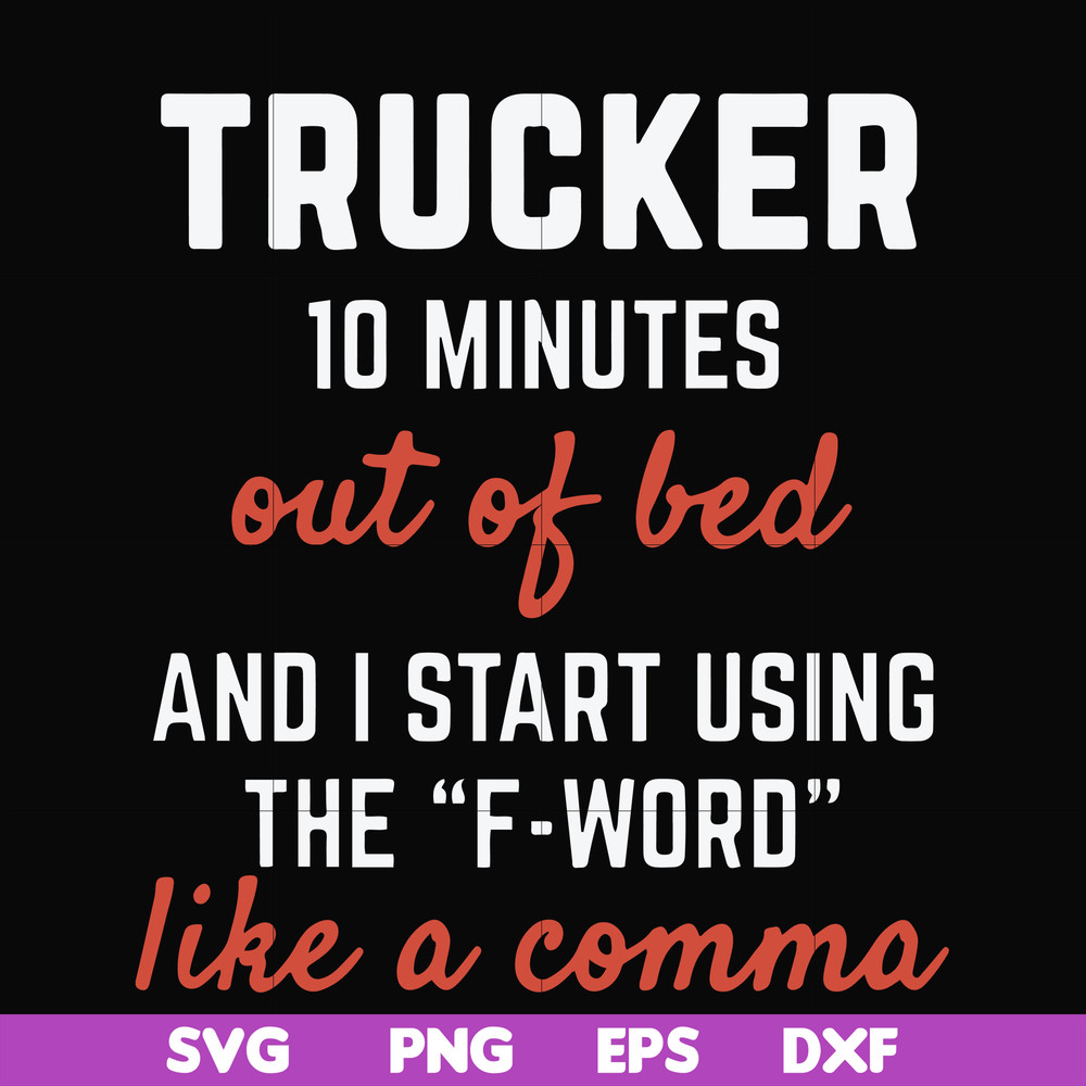 FN000621-Trucker 10 minutes out of bed and I start using the F-word like a comma svg, png, dxf, eps file FN000621.jpg
