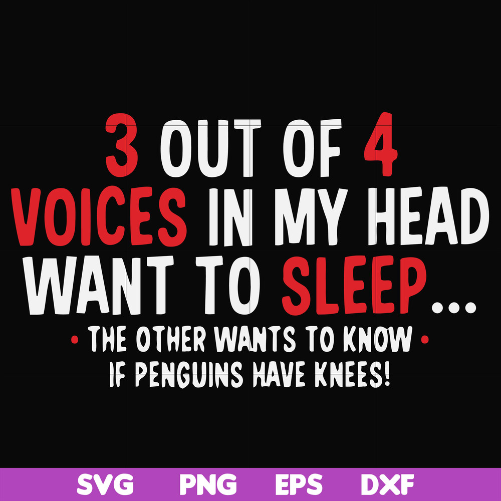 FN000631-3 out of 4 voices in my head want to sleep the other wants to know if penguins have knees svg, png, dxf, eps file FN000631.jpg