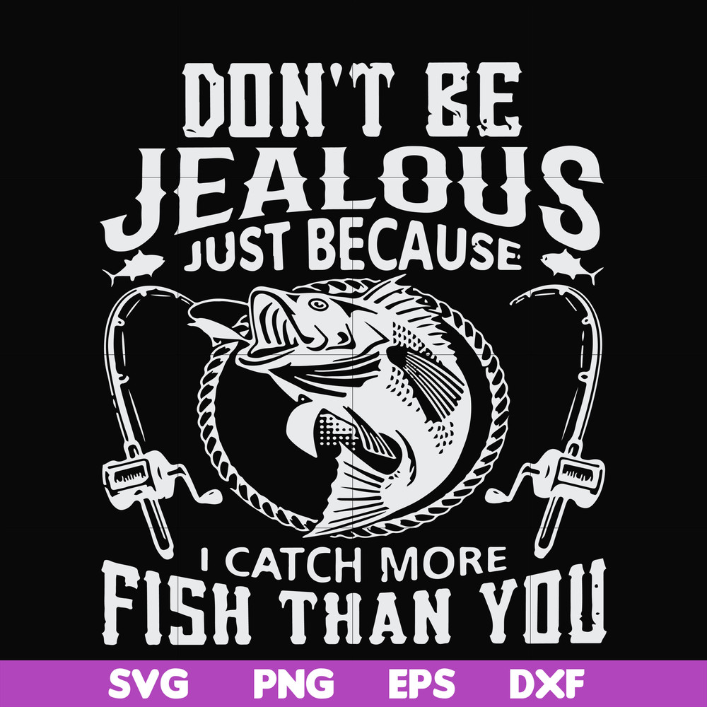 FN000653-Don't be jealous just because I catch more fish than you svg, png, dxf, eps file FN000653.jpg
