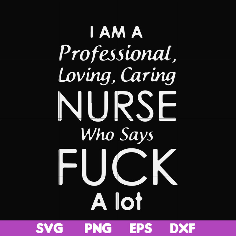 FN000730-I am a professional loving caring nurse who says fuck svg, png, dxf, eps file FN000730.jpg
