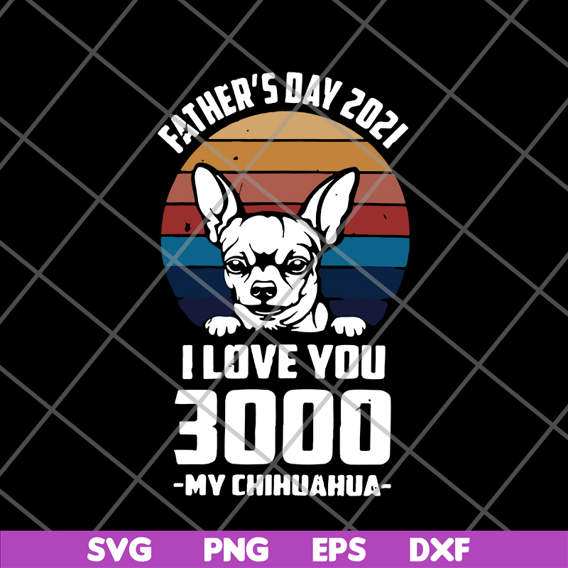FTD01062122-Father's day 2021 i love you 3000 my chihuahua svg, eps, png, dxf digital file FTD01062122.jpg