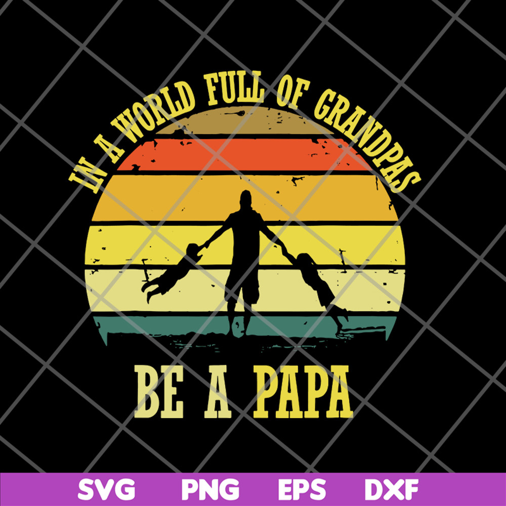 FTD05062109-In A World Full Of Grandpas Be A Papa Vintage Fathers day svg, png, dxf, eps digital file FTD05062109.jpg