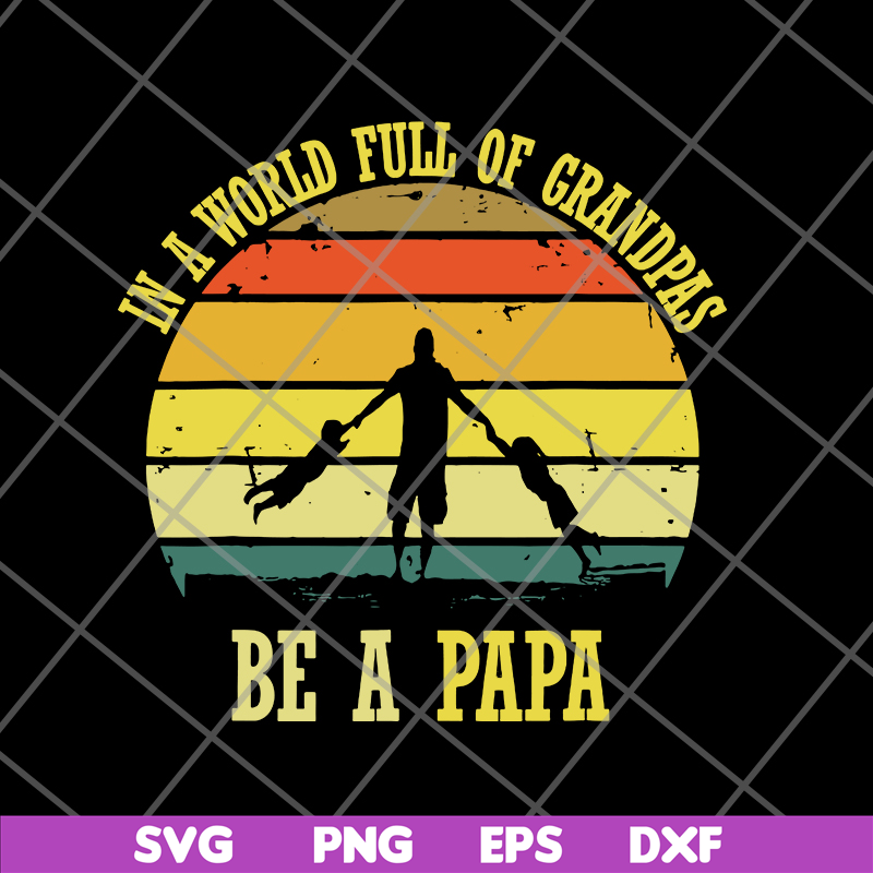 FTD05062109-In A World Full Of Grandpas Be A Papa Vintage Fathers day svg, png, dxf, eps digital file FTD05062109.jpg