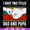FTD29052119-i have two titles dad and papa svg, png, dxf, eps digital file FTD29052119.jpg
