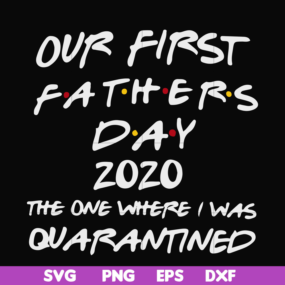 FTD3-Our first fathers day 2020 the one where i was quarantined svg, png, dxf, eps, digital file FTD3.jpg