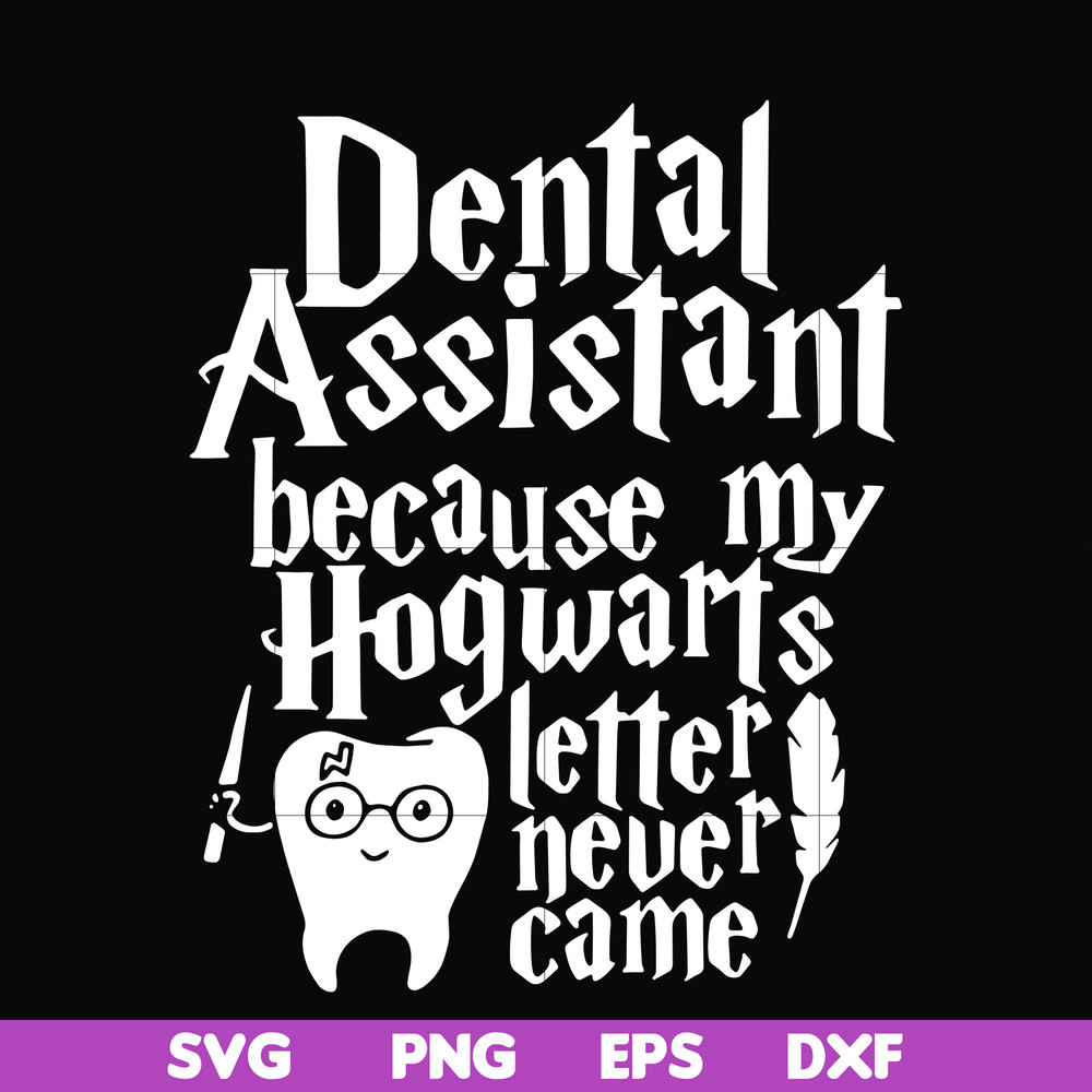 HLW0026-Dental assistant because my hogwarts letter never came svg, halloween svg, png, dxf, eps, digital file HLW0026.jpg