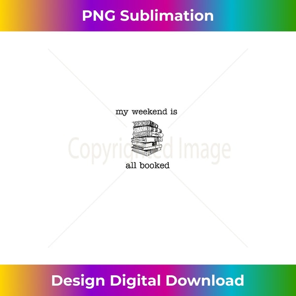 My Weekend is All Booked Reading Lovers Graphic Tees Long Sleeve - High-Quality PNG Sublimation Download