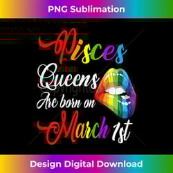 womens queens are born on march 1st pisces girl birthday rainbow - professional sublimation digital download