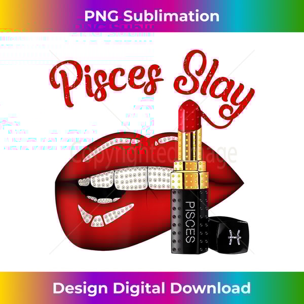 Pisces Slay Sexy Lips Zodiac February March Birthday - PNG Sublimation Digital Download