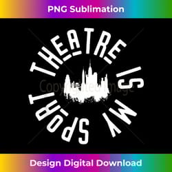 theatre is my sport musical fun broadway theater shirt - artistic sublimation digital file