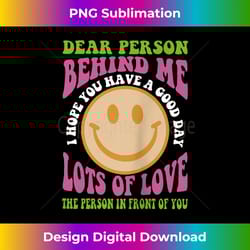 dear person behind me i hope you have a good day - aesthetic sublimation digital file