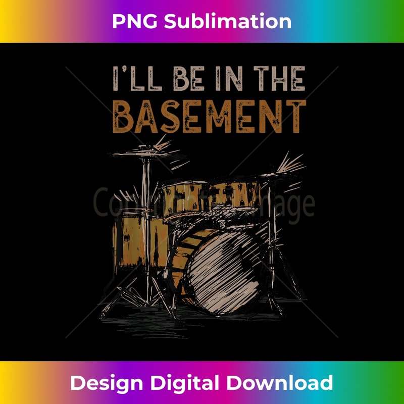 I'll be in the basement Drum Set Drummer Art Drumming Lovers - Modern Sublimation PNG File