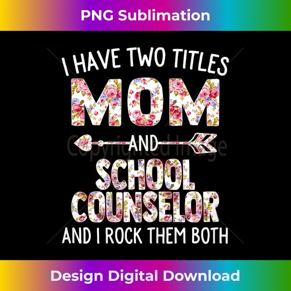 I Have Two Titles Mom & School Counselor Mothers Day 1 - Digital Sublimation Download File