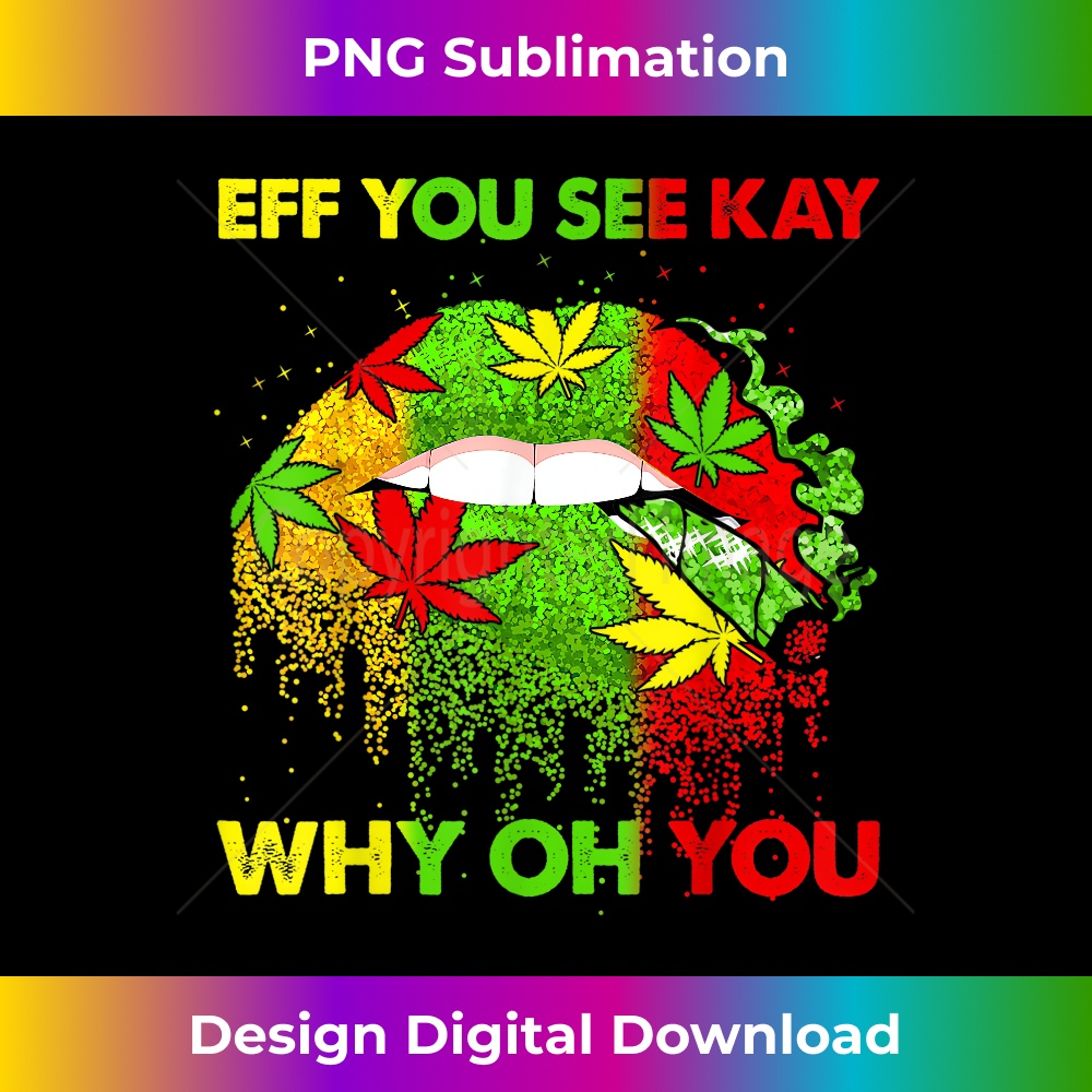 Eff You See Kay Why Oh You Marijuana Weed Smoking Cannabis - Premium Sublimation Digital Download