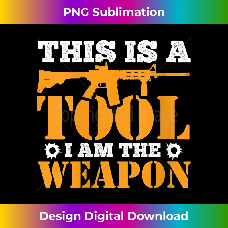 s This Is A Tool I'm The Weapon AR-15 Home Defense 1 - PNG Sublimation Digital Download