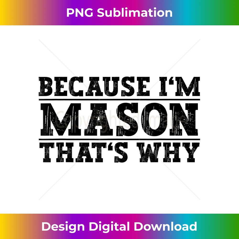 Because I'm Mason That's Why Mason Name - Special Edition Sublimation PNG File