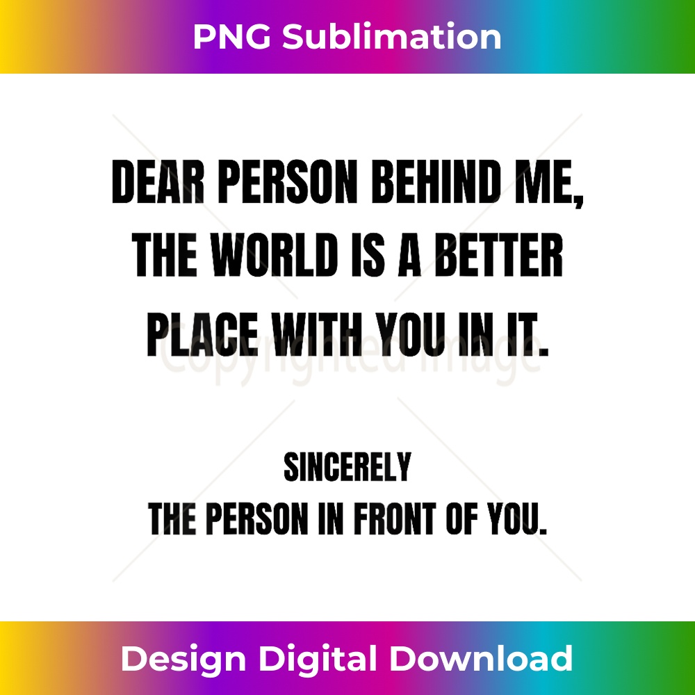 Dear Person Behind Me Inspiring Motivational Quote Positive - High-Quality PNG Sublimation Download