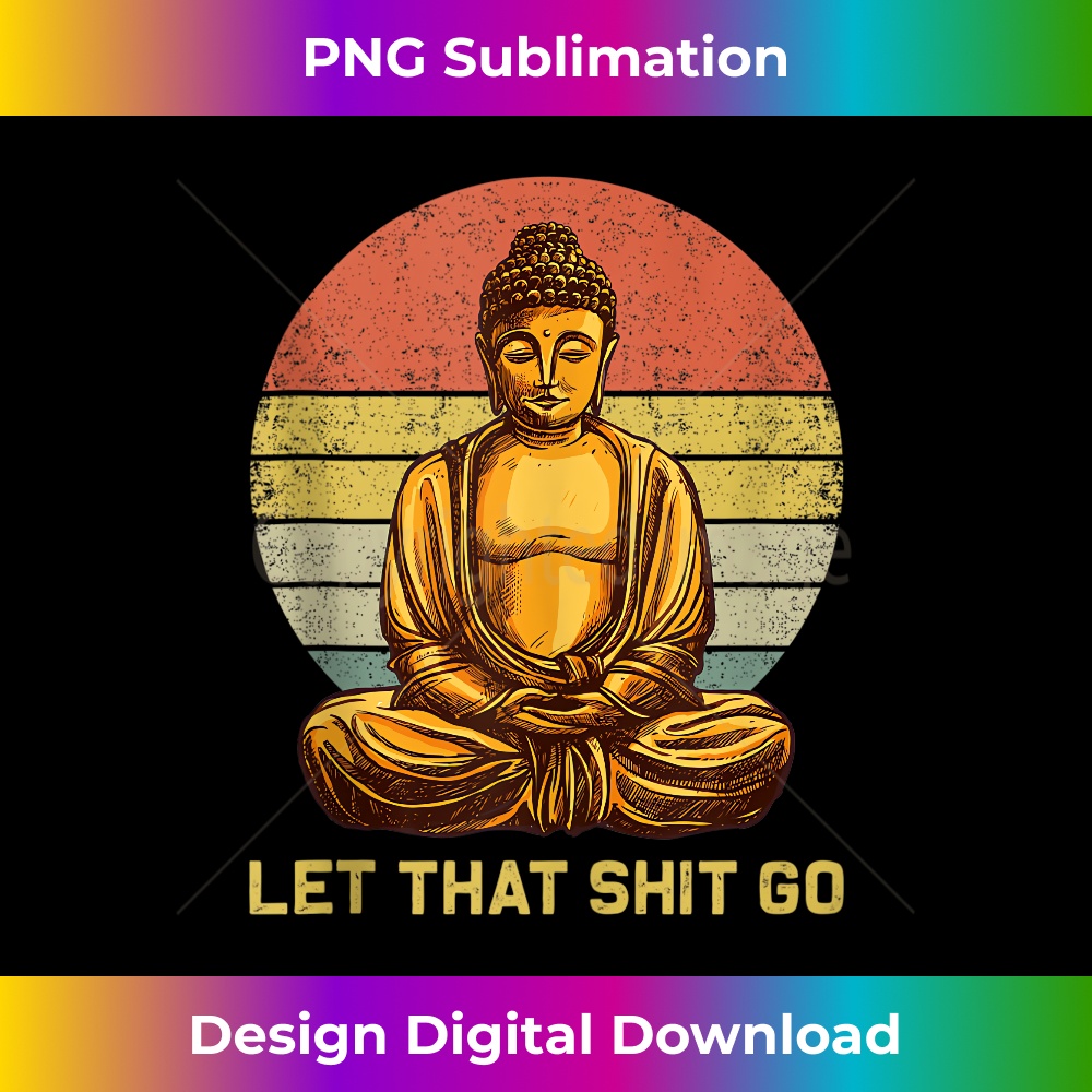 Funny Vintage Retro Let That Shit Go Buddha Yoga - Artistic Sublimation Digital File