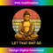 Funny Vintage Retro Let That Shit Go Buddha Yoga - Artistic Sublimation Digital File