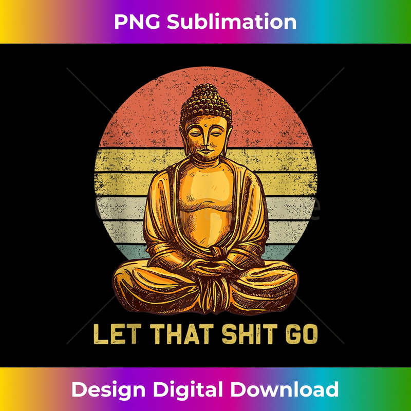 Funny Vintage Retro Let That Shit Go Buddha Yoga - Artistic Sublimation Digital File