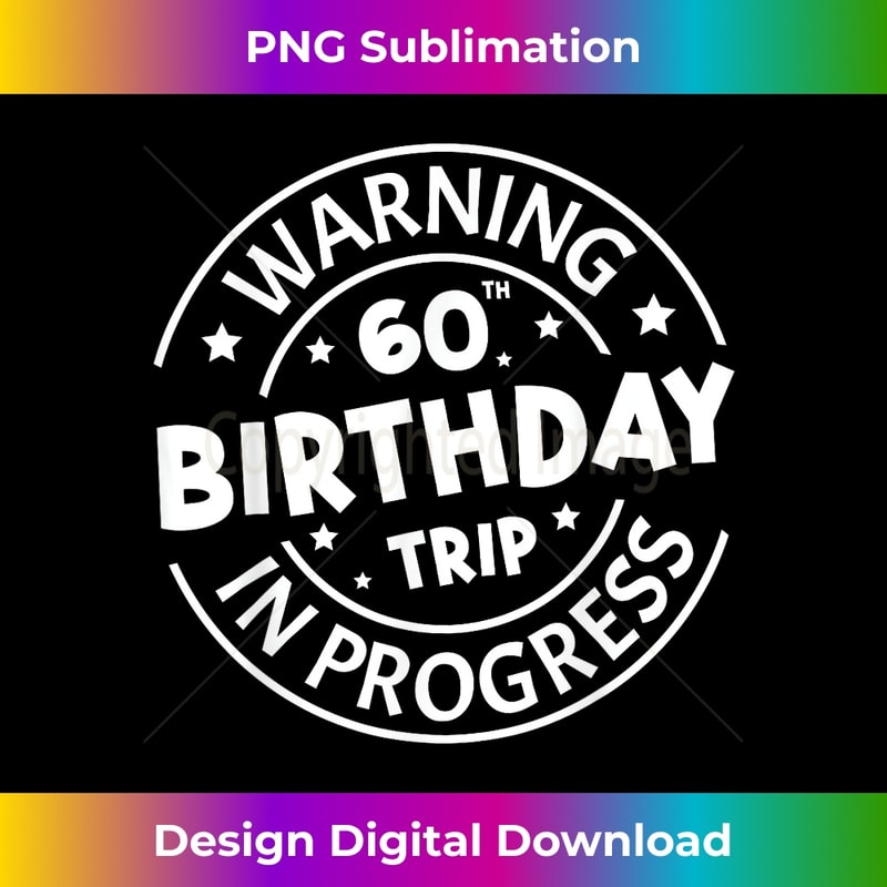 Warning 60th Birthday Trip In Progress Funny 60 Years Old 1 - Exclusive PNG Sublimation Download