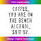 Coffee You Are On The Bench Alcohol Suit Up - Exclusive PNG Sublimation Download