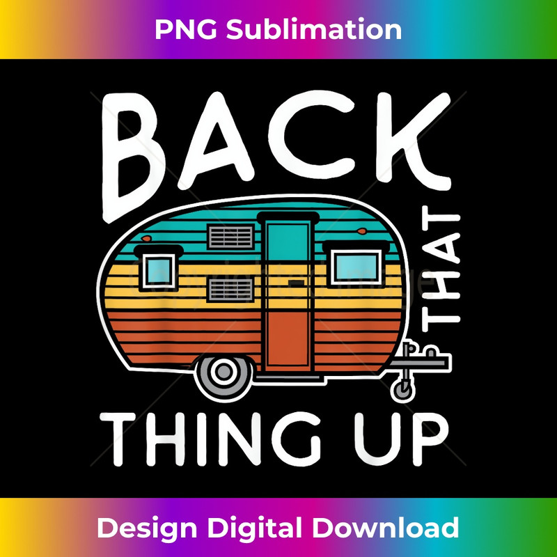 Camping Back That Thing Up Funny Summer Motorhome RV - Creative Sublimation PNG Download
