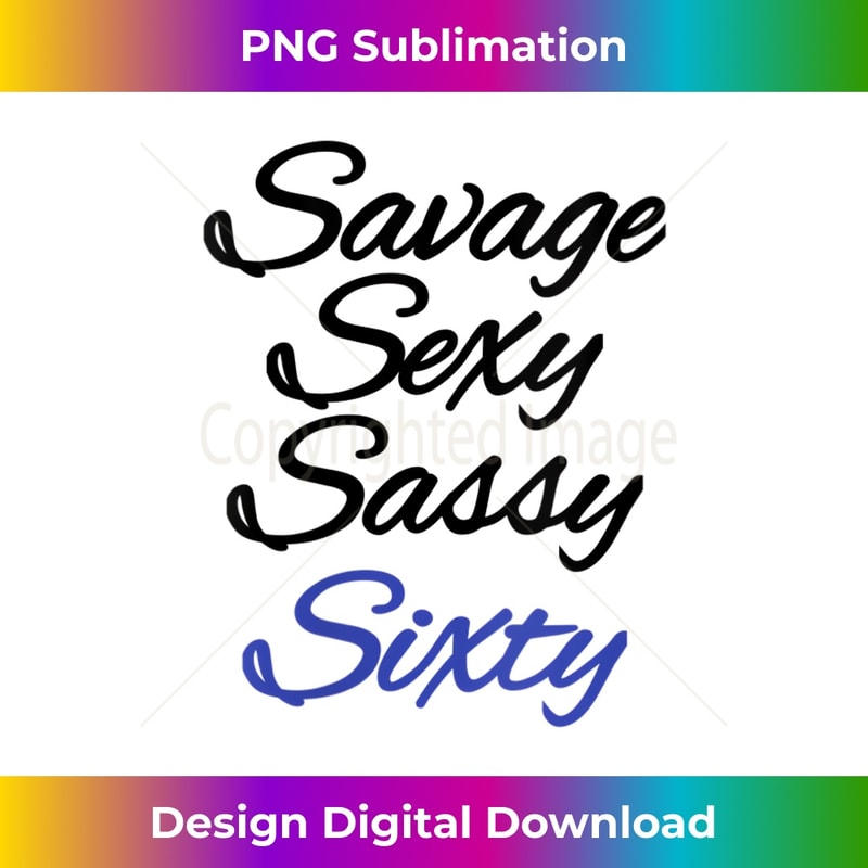 s Savage Sexy Sassy Sixty 60th Birthday Celebration Funny 1 - High-Resolution PNG Sublimation File