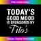 Today's Good Mood Is Sponsored By Tito's Apparel 1 - Vintage Sublimation PNG Download