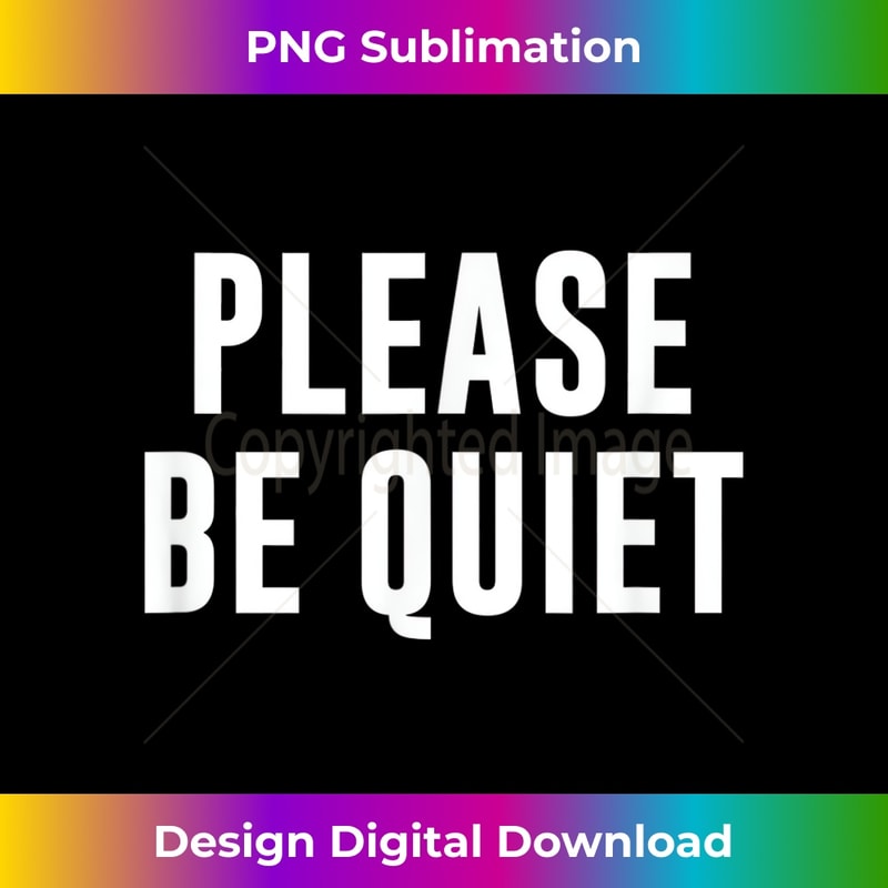 Please Be Quiet 1 - Special Edition Sublimation PNG File