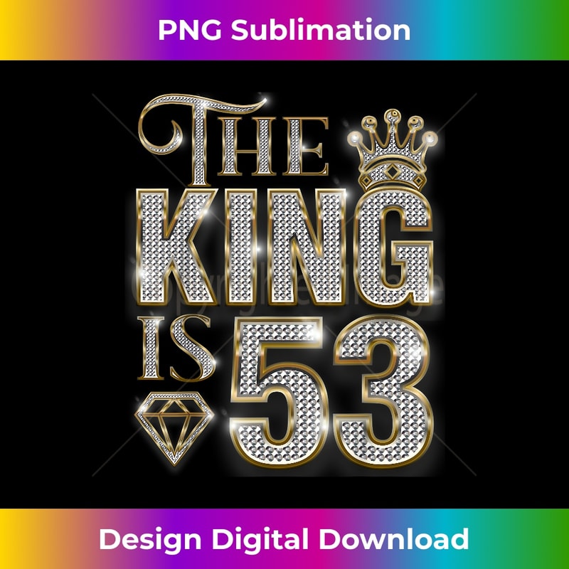 The King is 53rd Birthday Crown 53 Years Old 1 - PNG Transparent Digital Download File for Sublimation