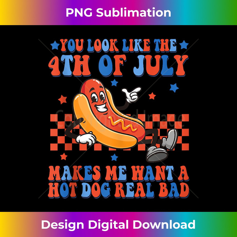 You Look Like 4th Of July Makes Me Want A Hot Dog Real Bad 1 - Premium Sublimation Digital Download