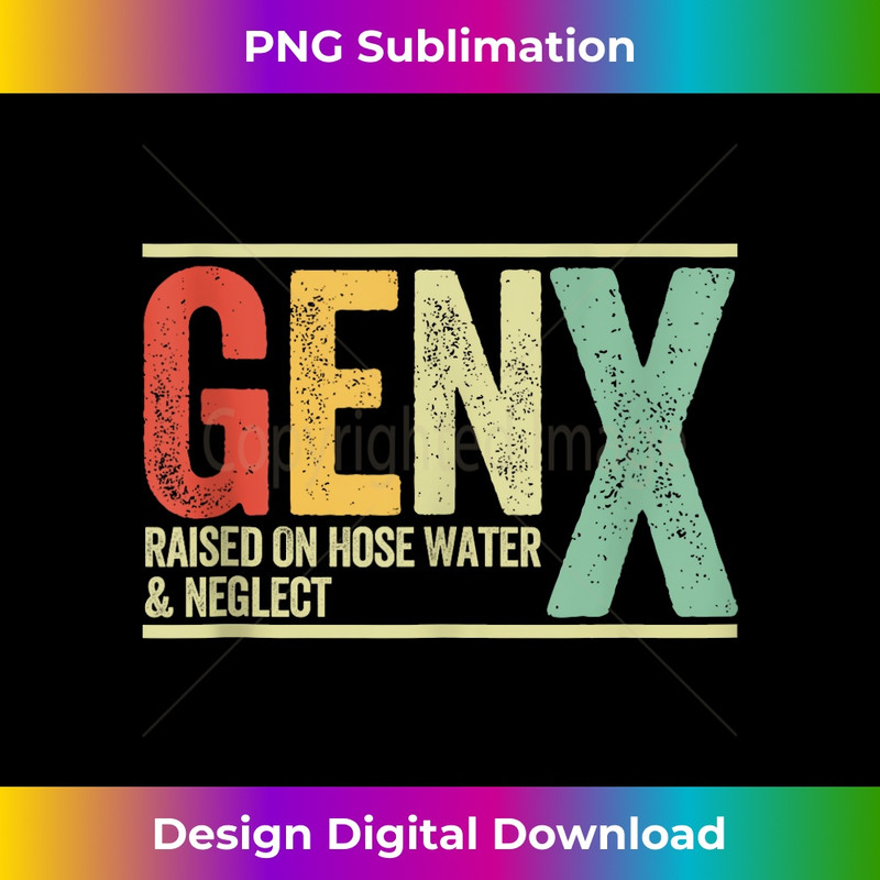 GEN X raised on hose water and neglect - Special Edition Sublimation PNG File
