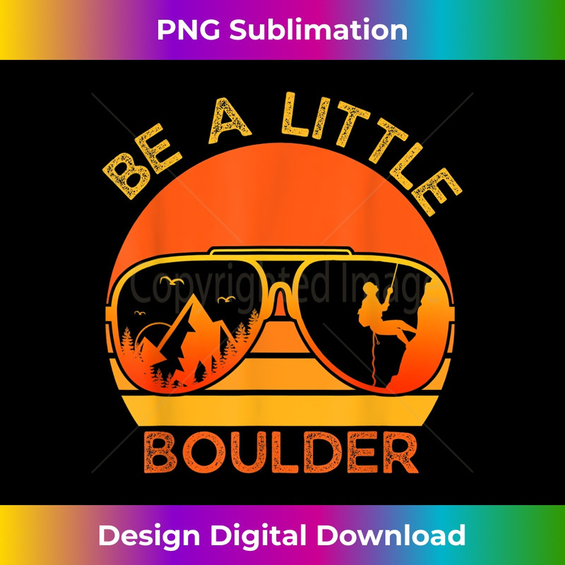 Be A Little Boulder Funny Quote Rock Climbing Sunglasses - Modern Sublimation PNG File