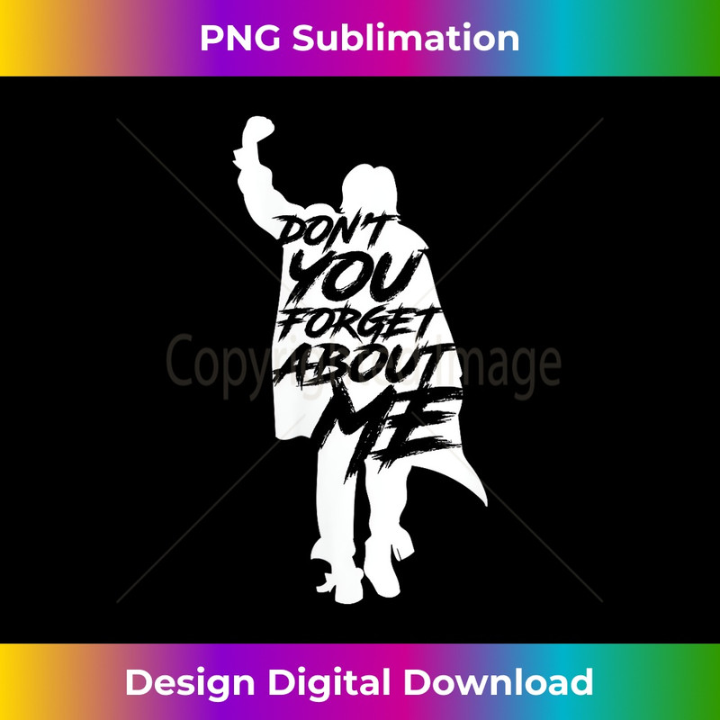 Don't You Forget About Me - Professional Sublimation Digital Download