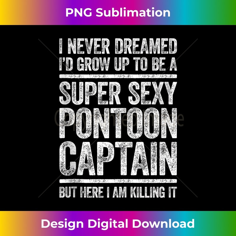 I Never Dreamed I'd Grow Up To Be Super Sexy Pontoon Captain - PNG Transparent Sublimation Design