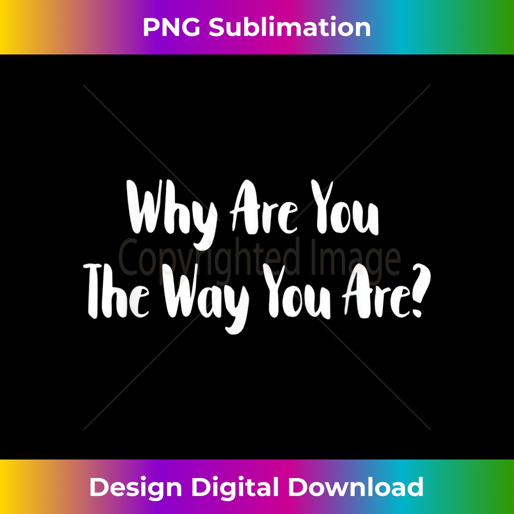 Why Are You The Way You Are Office Quote Funny Merch 1 - Sublimation-Ready PNG File
