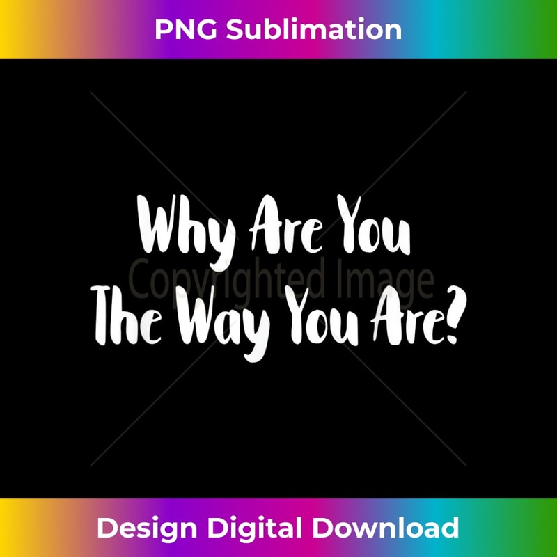 Why Are You The Way You Are Office Quote Funny Merch 1 - Sublimation-Ready PNG File