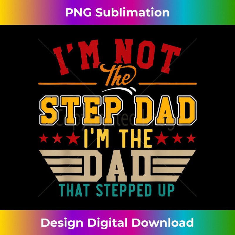 Vintage I'm Not Step Dad I'm Just The Dad That Stepped Up 1 - Premium PNG Sublimation File