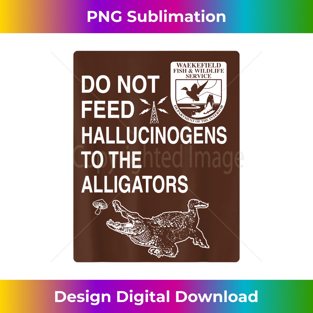 Do Not Feed Hallucinogens To The Alligators Hippie - Premium Sublimation Digital Download