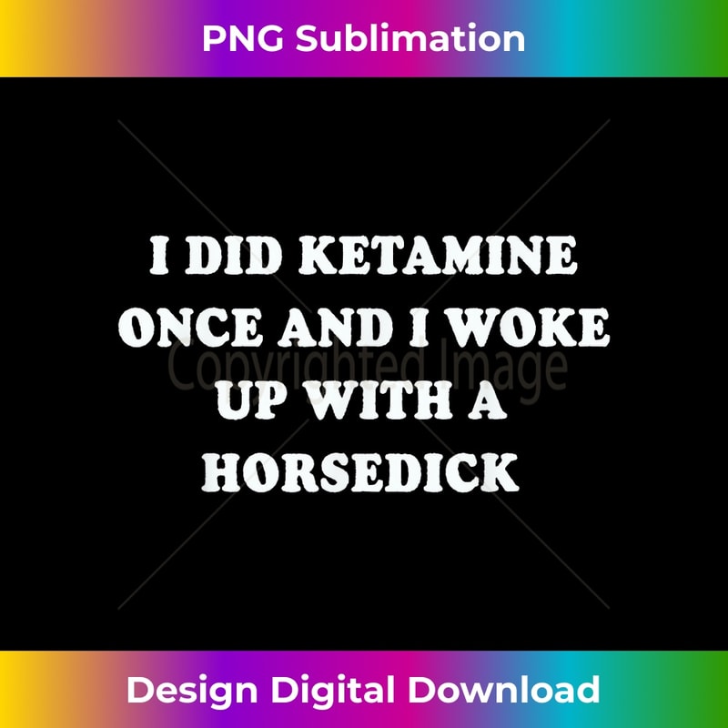 I Did Ketamine Once And I Woke Up With A Horsedick - Vintage Sublimation PNG Download